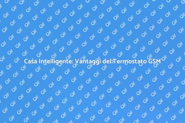 Vantaggi del Termostato GSM