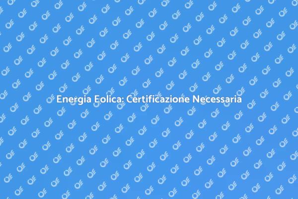 Certificazione Energetica dei Generatorie Eolici