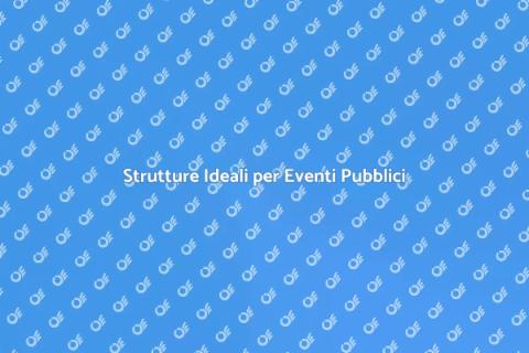Noleggiare Strutture per Eventi Pubblici