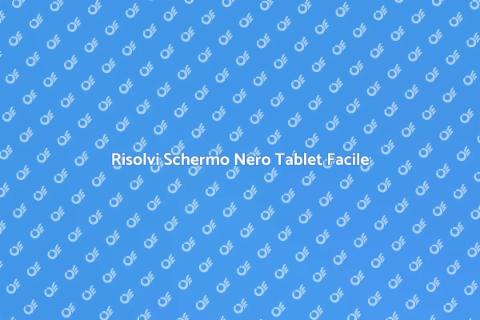 Riparazione Schermo Nero Tablet