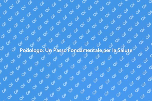 Cura dei Piedi: Importanza del Podologo