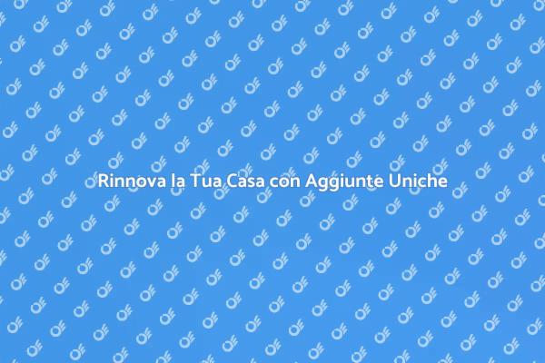Trasforma la Tua Casa con Aggiunte Efficaci