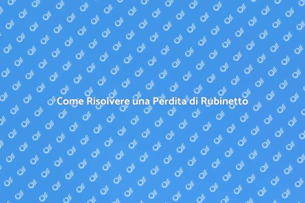 Soluzioni per Perdite di Rubinetto