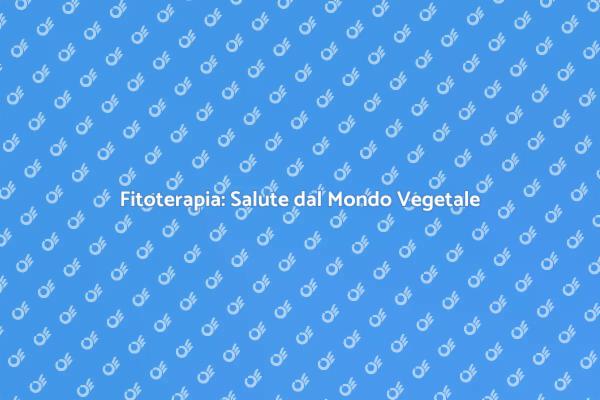 Fitoterapia: Guida al Benessere Naturale