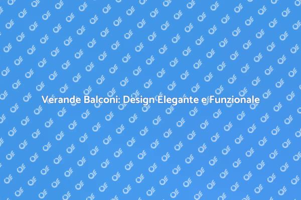 Verande per Balconi: Comfort e Stile