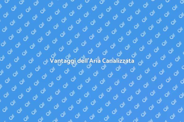 Aria Canalizzata per il Tuo Comfort
