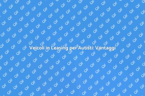 Leasing Veicoli per Autisti Professionisti