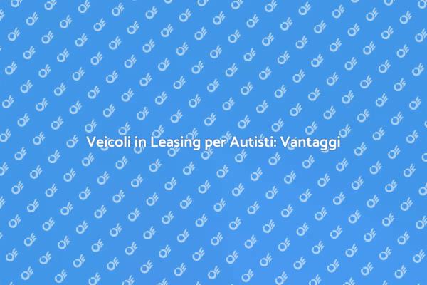 Leasing Veicoli: Soluzione per Autisti