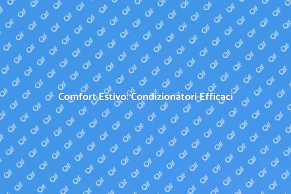 Garantisci il Tuo Comfort Estivo Oggi!