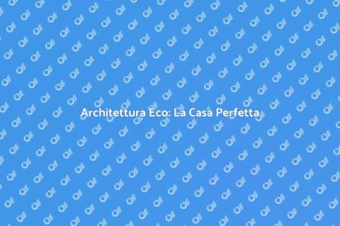 Casa Autosufficiente: Comfort e Eco