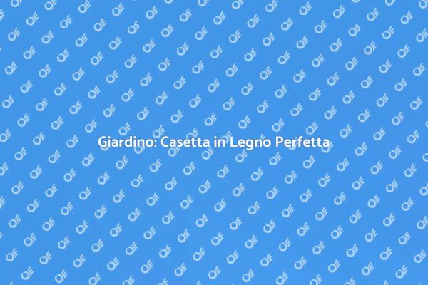 Trasforma il Giardino con una Casetta