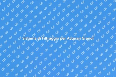 Filtraggio per Grande Acquario