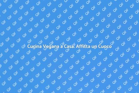 Affittare un Cuoco di Cucina Vegana