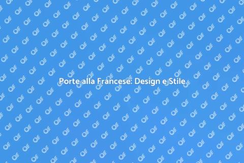 Porte alla Francese: Eleganza e Funzionalità