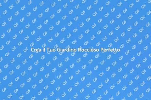 Giardino Roccioso: Trasforma il Tuo Verde