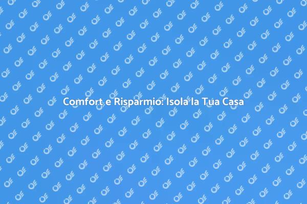 Isolamento: Rendi Accogliente la Tua Casa