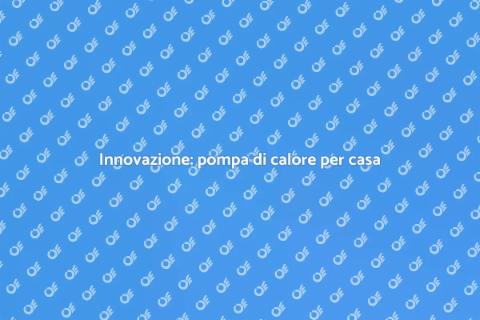 Pompa di calore: comfort e efficienza
