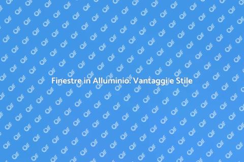 Alluminio per Finestre: Innovazione