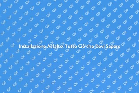 Installare l'asfalto: Guida Completa