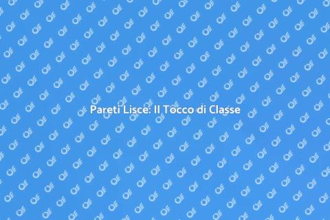 Lisciatura Pareti: Eleganza per Casa