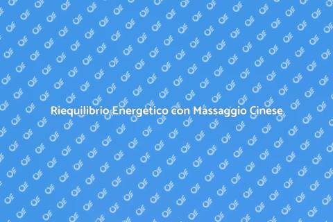 Massaggio Cinese per Riequilibrio Energetico