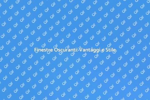 Finestre Oscuranti: Comfort e Design