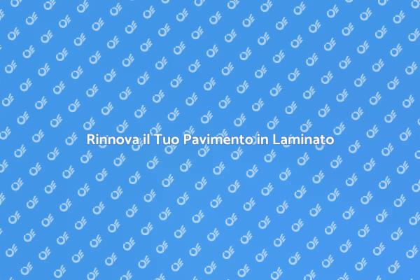 Riscopri il Tuo Pavimento in Laminato