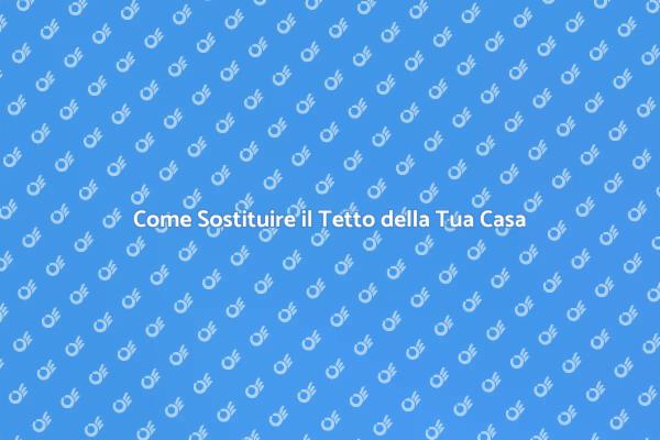 Sostituzione Tetto: Cosa Sapere