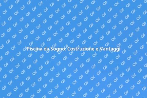 Costruzione Piscina: Il Tuo Paradiso