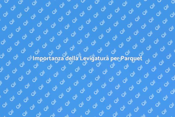 Perché Levigare Prima della Posa del Parquet