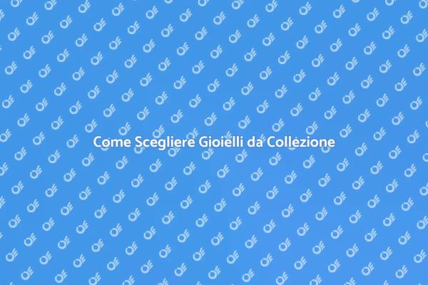 Scegliere Gioielli da Collezione