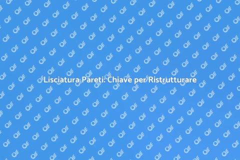 Lisciatura Pareti: Fondamentale Ristrutturazione