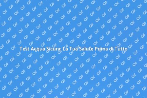 Kit Test Acqua Sicura: Scopri di Più