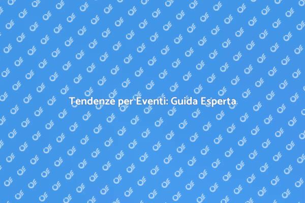 Organizzazione Eventi: Le Ultime Tendenze