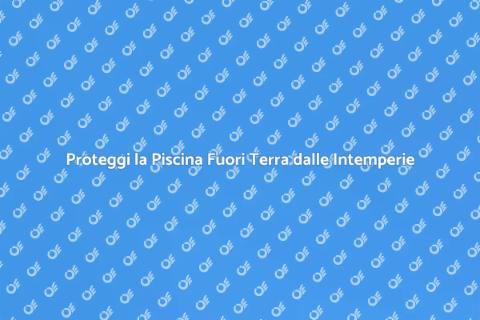 Piscina Fuori Terra: Resistenza Intemperie