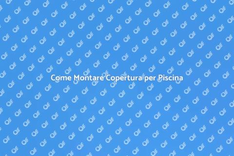 Montare Copertura Piscina: Guida Pratica