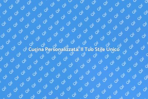 Cucina Su Misura: Design Personalizzato