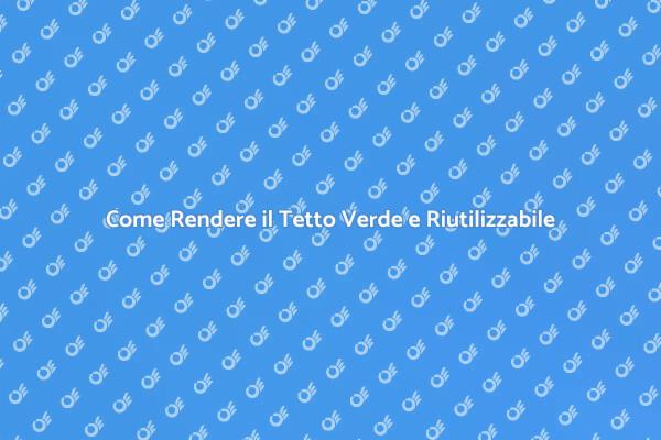 Guida al Tetto Riutilizzabile e Verde