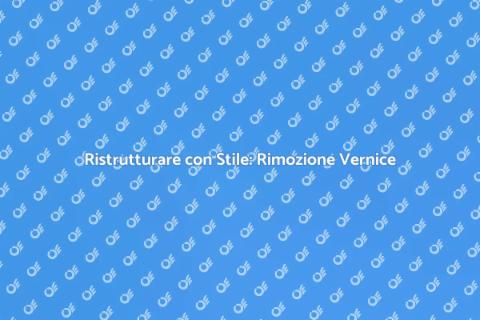 Rimozione Vernice: Ristrutturazione Facile