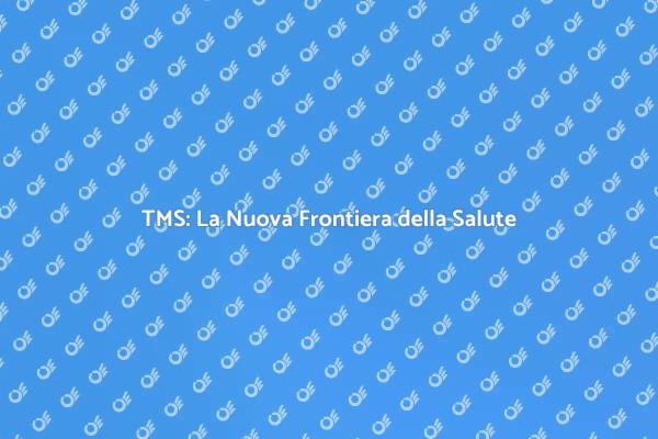 TMS: Trattamento Innovativo per la Salute