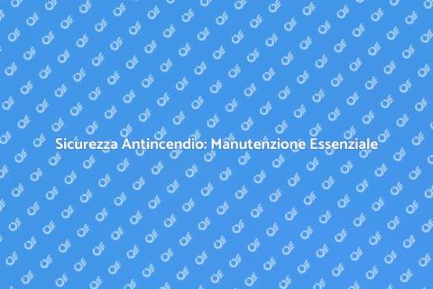 Manutenzione Sistemi Antincendio Sicuri