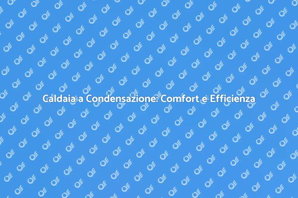 Ottimizza il Comfort con la Caldaia