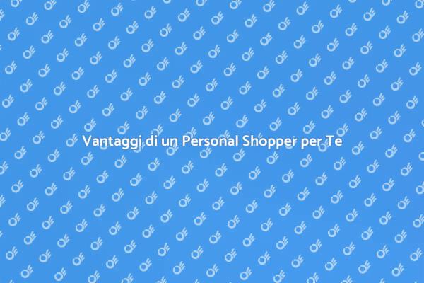 Scopri i Vantaggi di un Personal Shopper