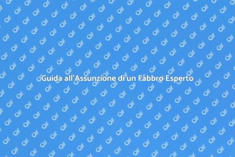 Assumere un Fabbro: Qualità e Competenza