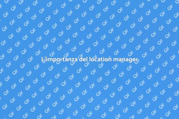 Location Manager: il segreto del successo