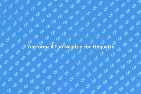 Ristrutturare Negozio con Moquette
