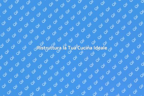 Crea la Tua Cucina dei Sogni