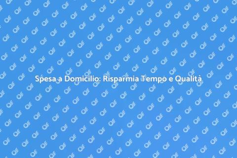 Spesa a Domicilio: Comodità per Te