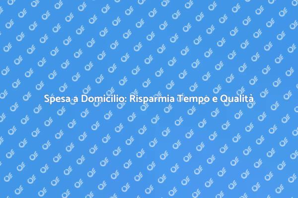 Rivoluziona la Tua Spesa a Domicilio