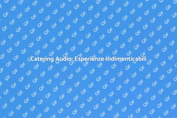 Trasforma i Tuoi Eventi con il Catering Audio